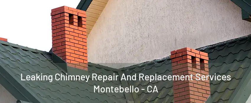 Leaking Chimney Repair And Replacement Services Montebello - CA