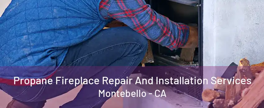 Propane Fireplace Repair And Installation Services Montebello - CA