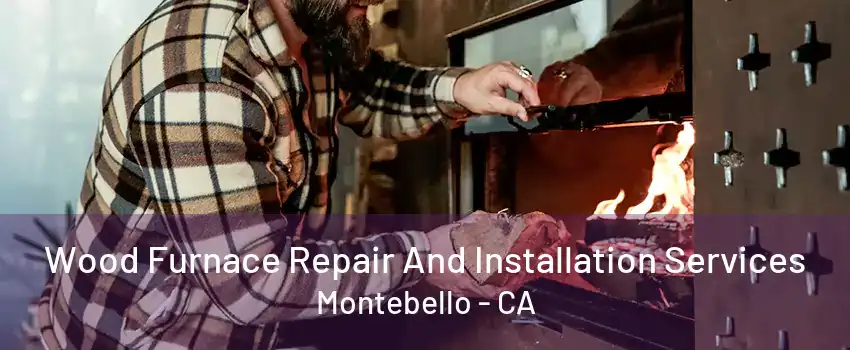 Wood Furnace Repair And Installation Services Montebello - CA